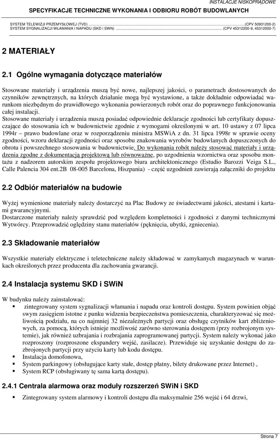 wystawione, a także dokładnie odpowiadać warunkom niezbędnym do prawidłowego wykonania powierzonych robót oraz do poprawnego funkcjonowania całej instalacji.