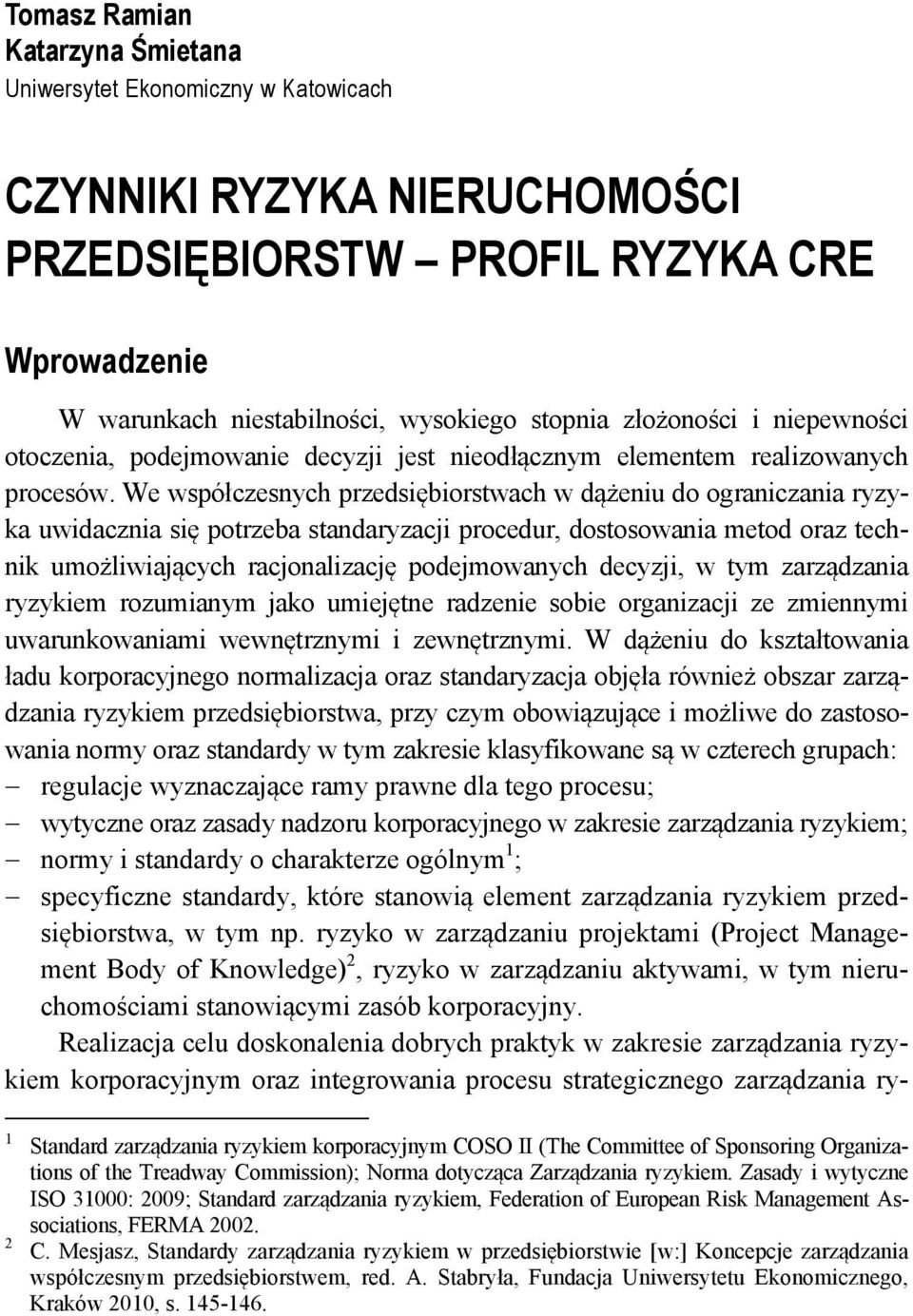 We współczesnych przedsiębiorstwach w dążeniu do ograniczania ryzyka uwidacznia się potrzeba standaryzacji procedur, dostosowania metod oraz technik umożliwiających racjonalizację podejmowanych