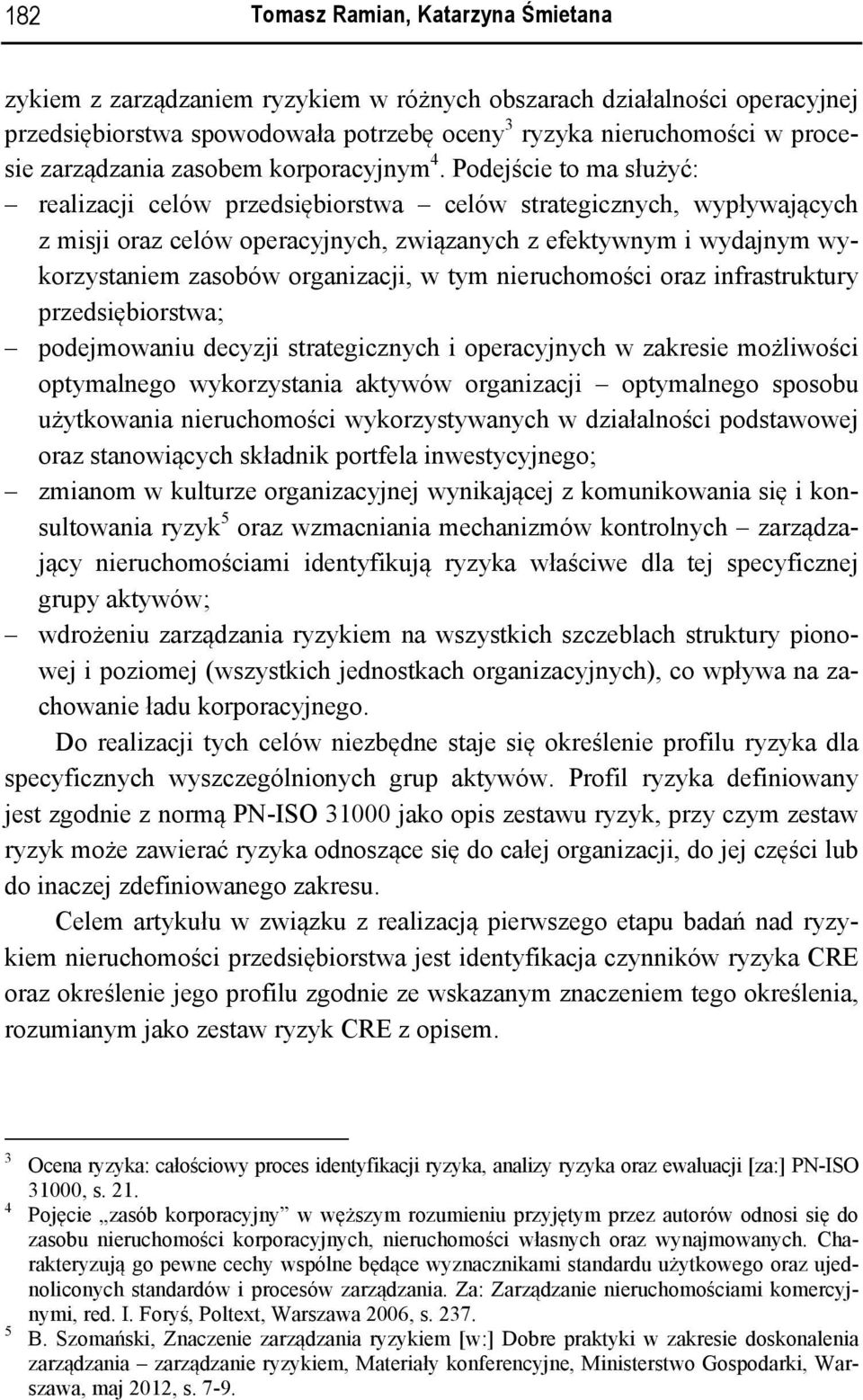 Podejście to ma służyć: realizacji celów przedsiębiorstwa celów strategicznych, wypływających z misji oraz celów operacyjnych, związanych z efektywnym i wydajnym wykorzystaniem zasobów organizacji, w