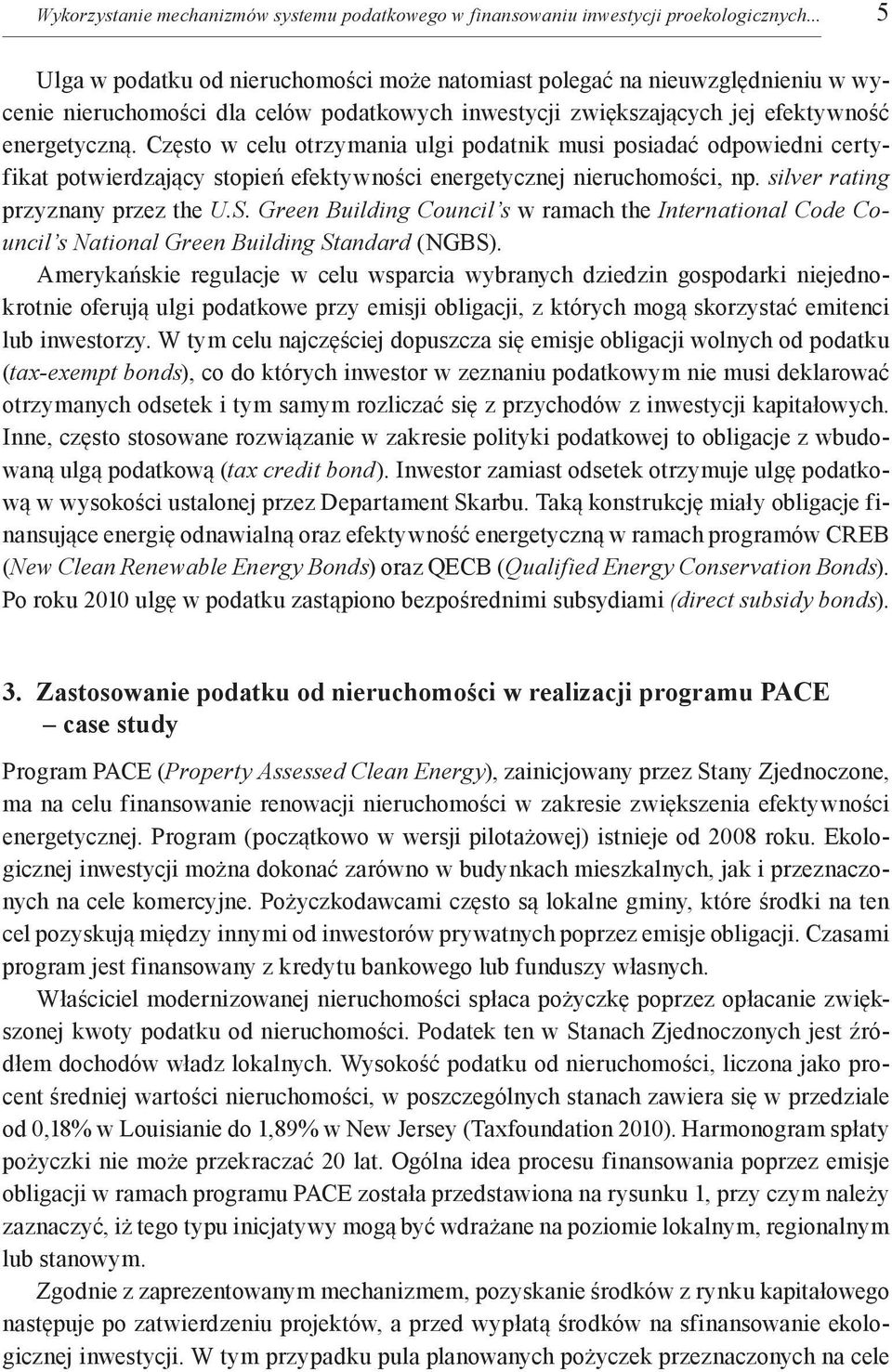 Często w celu otrzymania ulgi podatnik musi posiadać odpowiedni certyfikat potwierdzający stopień efektywności energetycznej nieruchomości, np. silver rating przyznany przez the U.S.