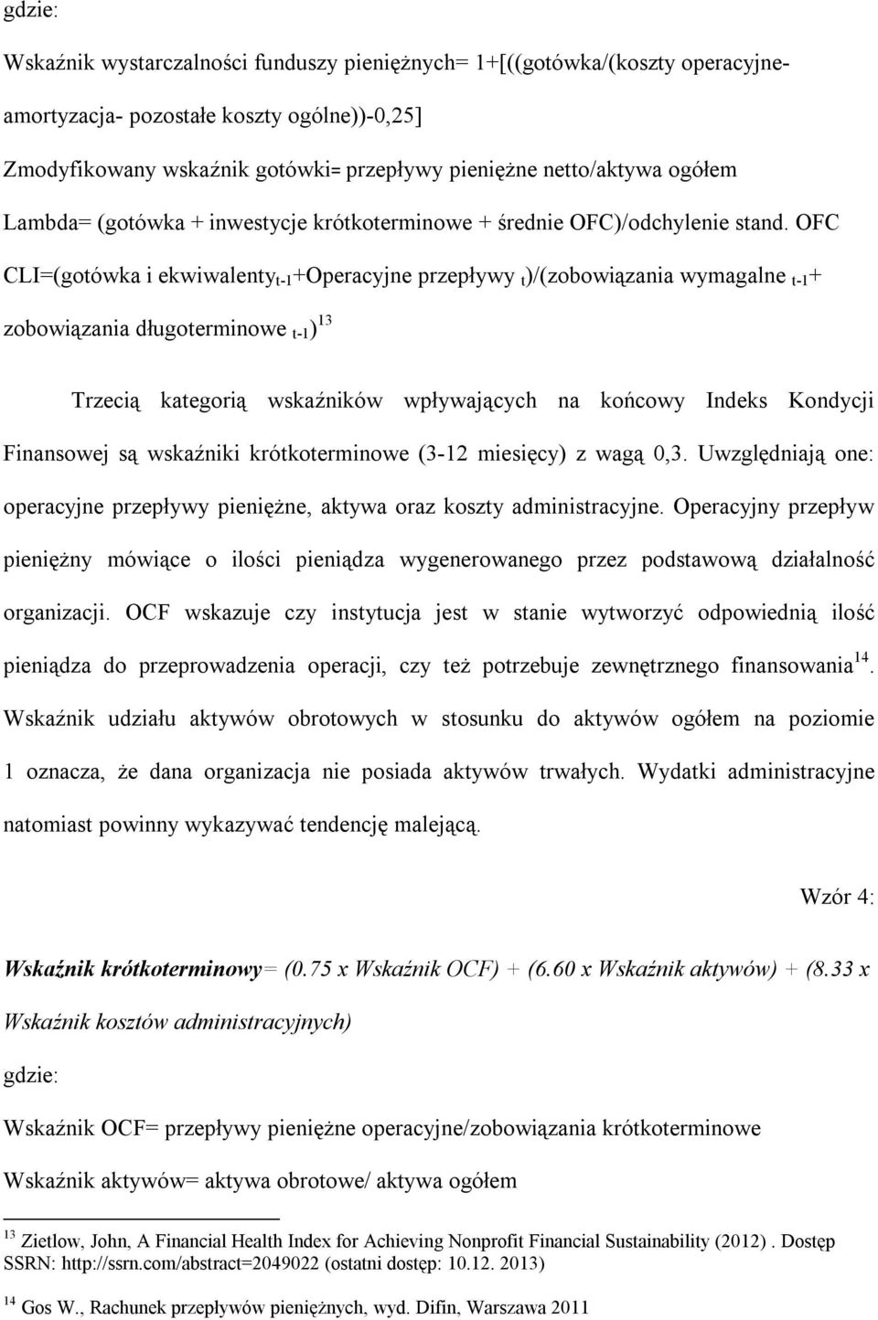 OFC CLI=(gotówka i ekwiwalenty t-1 +Operacyjne przepływy t )/(zobowiązania wymagalne t-1 + zobowiązania długoterminowe t-1 ) 13 Trzecią kategorią wskaźników wpływających na końcowy Indeks Kondycji