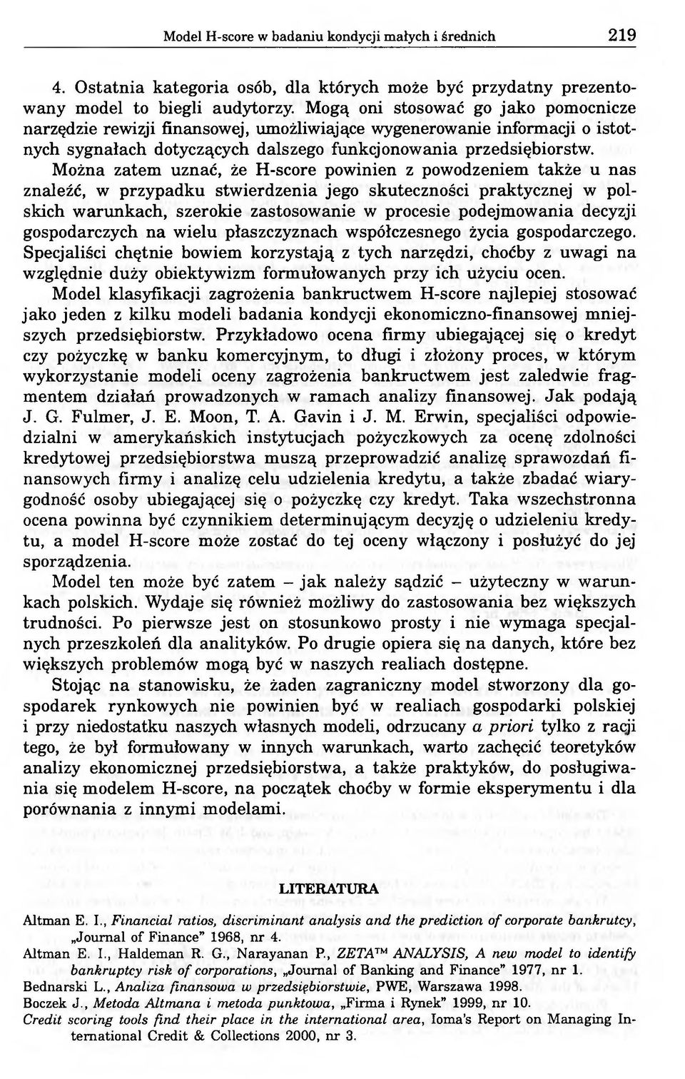 Można zatem uznać, że H-score powinien z powodzeniem także u nas znaleźć, w przypadku stwierdzenia jego skuteczności praktycznej w polskich warunkach, szerokie zastosowanie w procesie podejmowania