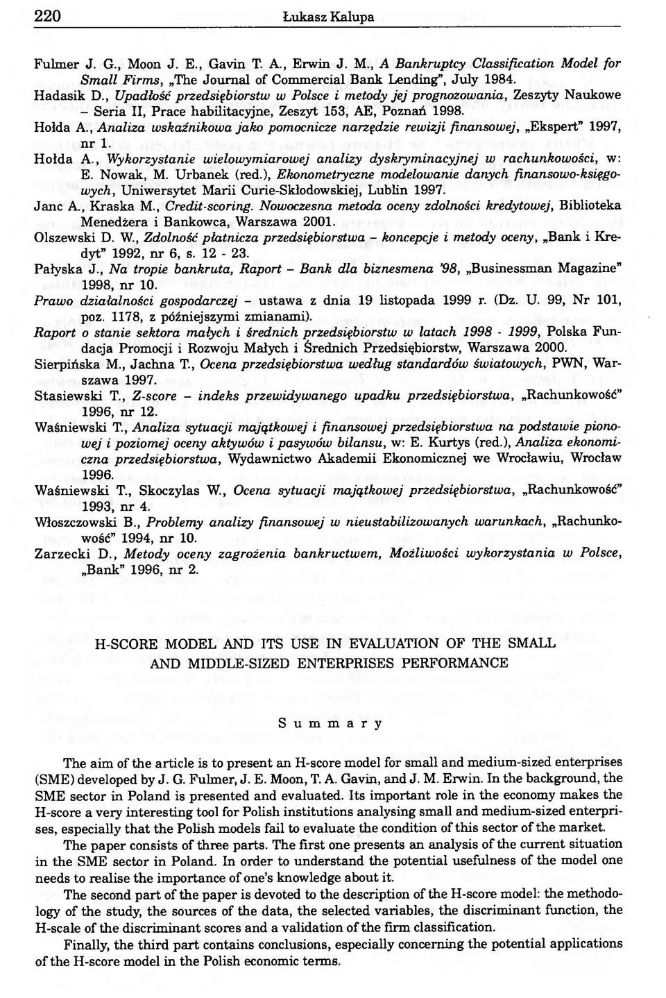 , Analiza wskaźnikowa jako pomocnicze narzędzie rewizji finansowej, Ekspert 1997, nr 1. Hołda A., Wykorzystanie wielowymiarowej analizy dyskryminacyjnej w rachunkowości, w: E. Nowak, M. Urbanek (red.