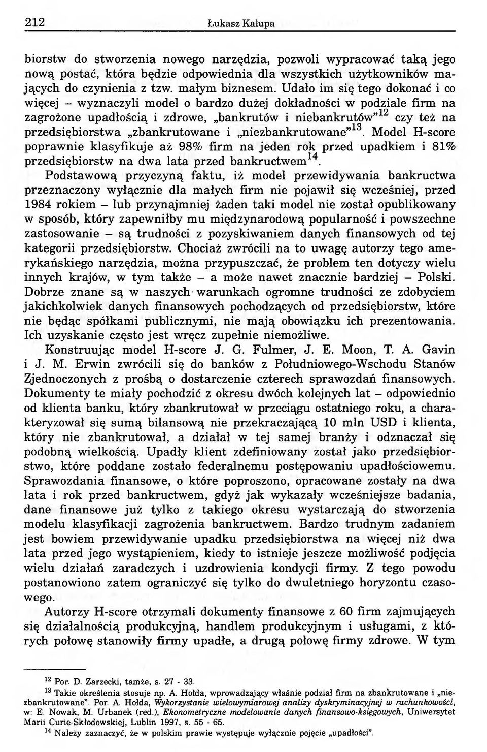 zbankrutowane i niezbankrutowane 13. Model H-score poprawnie klasyfikuje aż 98% firm na jeden rok przed upadkiem i 81% przedsiębiorstw na dwa lata przed bankructwem14.