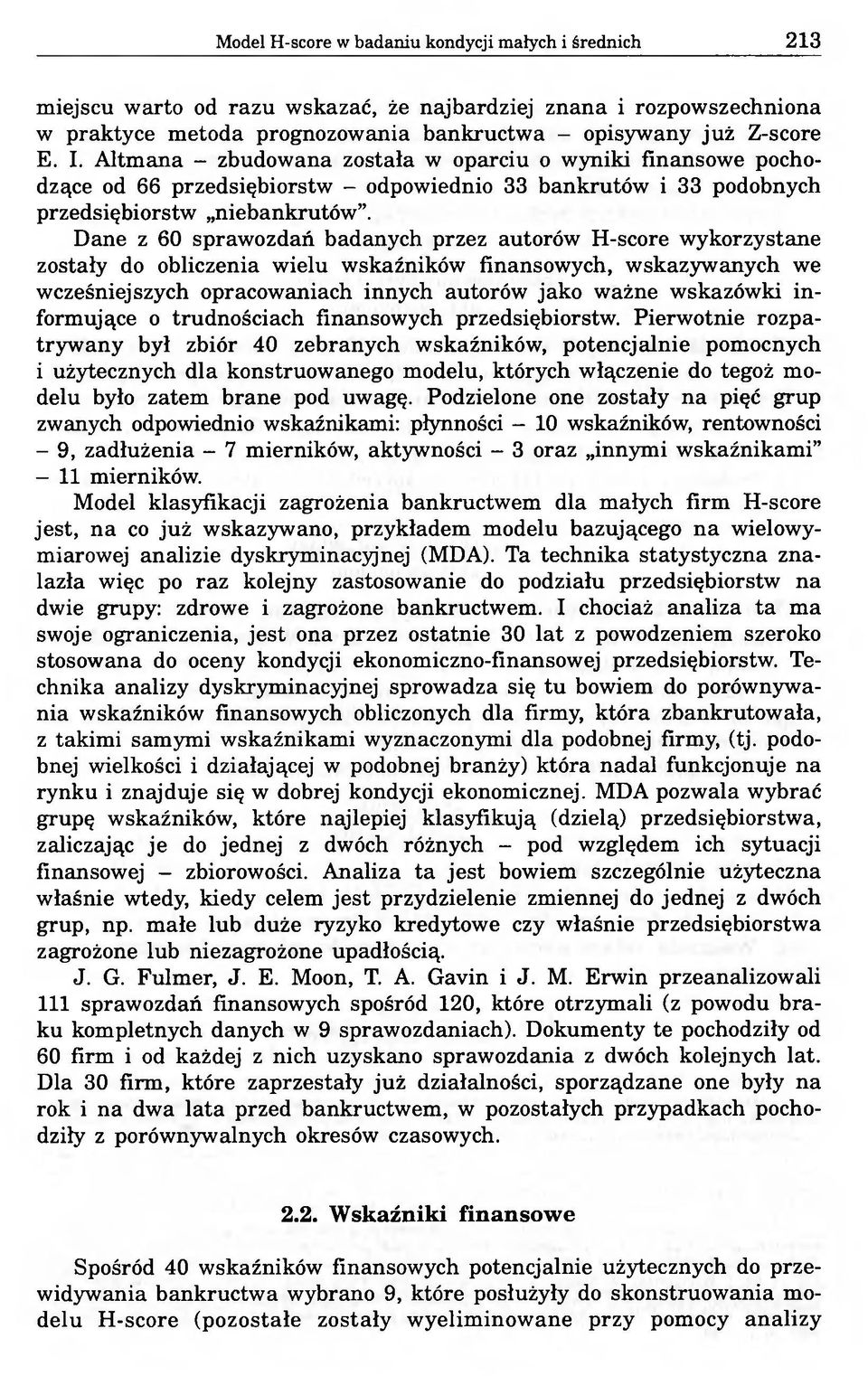 Dane z 60 sprawozdań badanych przez autorów H-score wykorzystane zostały do obliczenia wielu wskaźników finansowych, wskazywanych we wcześniejszych opracowaniach innych autorów jako ważne wskazówki