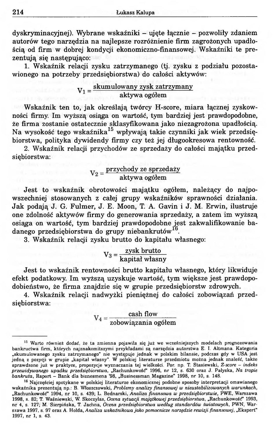 Wskaźniki te prezentują się następująco: 1. Wskaźnik relacji zysku zatrzymanego (tj.