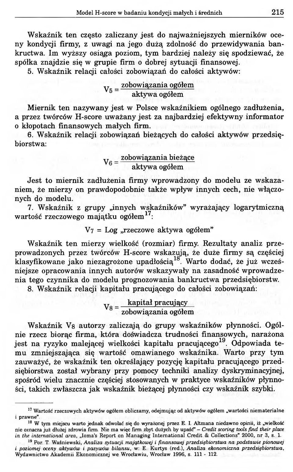 Wskaźnik relacji całości zobowiązań do całości aktywów: y _ zobowiązania ogółem aktywa ogółem Miernik ten nazywany jest w Polsce wskaźnikiem ogólnego zadłużenia, a przez twórców H-score uważany jest