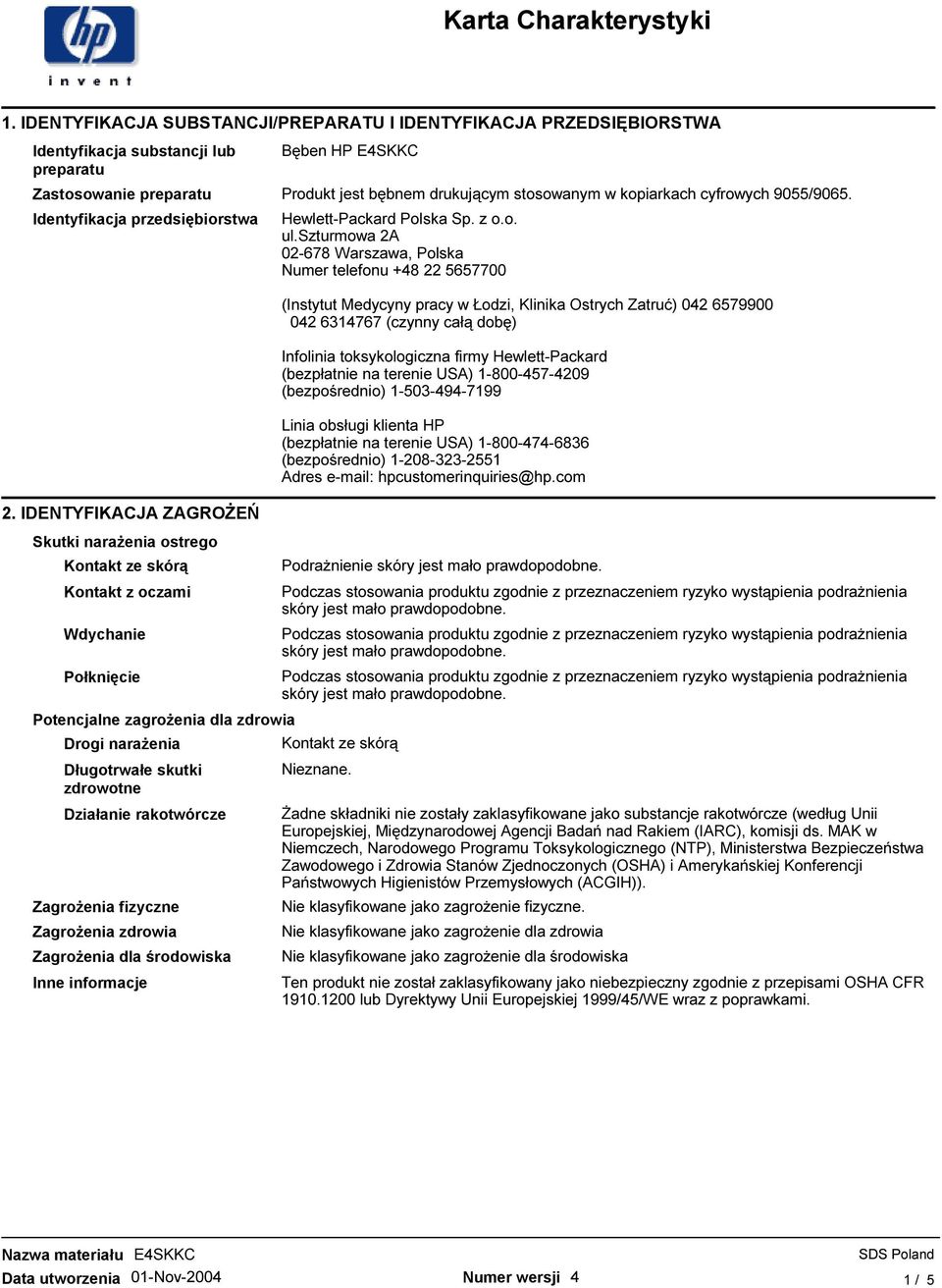 IDENTYFIKACJA ZAGROśEŃ Skutki naraŝenia ostrego Kontakt z oczami Wdychanie Połknięcie Potencjalne zagroŝenia dla zdrowia Drogi naraŝenia Długotrwałe skutki zdrowotne Działanie rakotwórcze ZagroŜenia