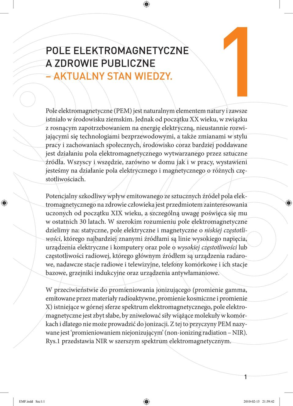 społecznych, środowisko coraz bardziej poddawane jest działaniu pola elektromagnetycznego wytwarzanego przez sztuczne źródła.