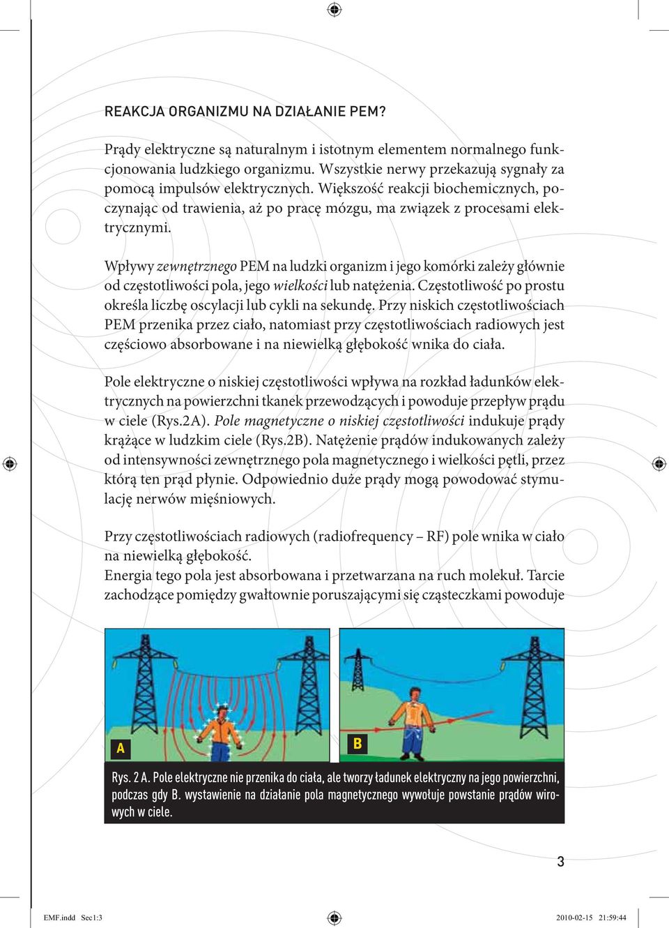 Wpływy zewnętrznego PEM na ludzki organizm i jego komórki zależy głównie od częstotliwości pola, jego wielkości lub natężenia. Częstotliwość po prostu określa liczbę oscylacji lub cykli na sekundę.