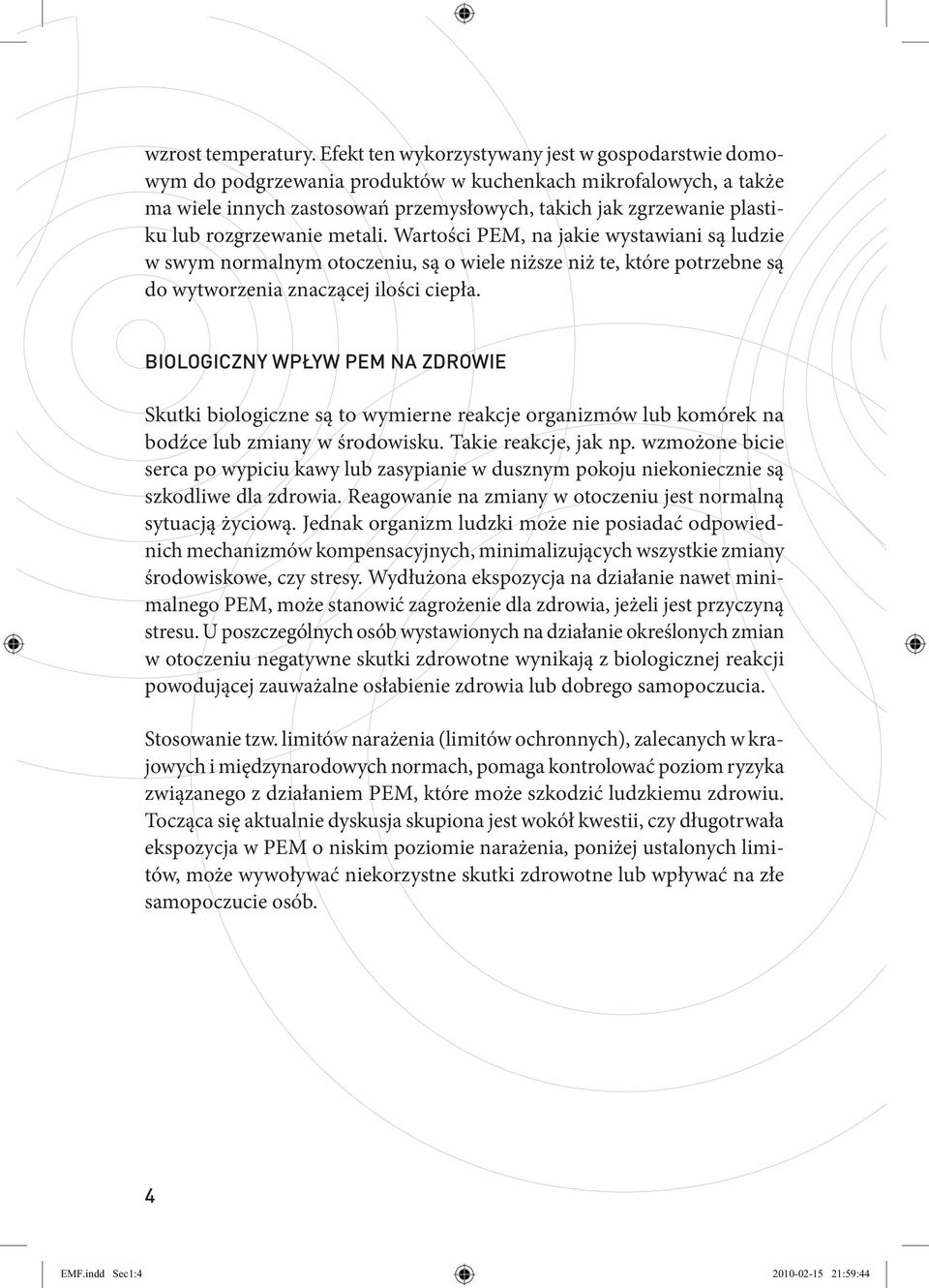 rozgrzewanie metali. Wartości PEM, na jakie wystawiani są ludzie w swym normalnym otoczeniu, są o wiele niższe niż te, które potrzebne są do wytworzenia znaczącej ilości ciepła.