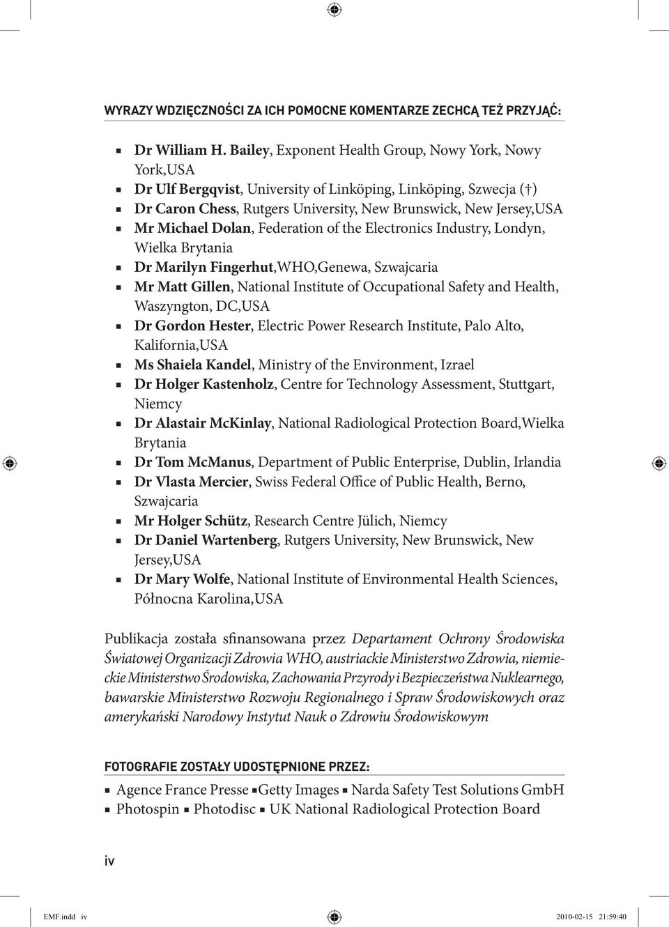 Dolan, Federation of the Electronics Industry, Londyn, Wielka Brytania Dr Marilyn Fingerhut,WHO,Genewa, Szwajcaria Mr Matt Gillen, National Institute of Occupational Safety and Health, Waszyngton,