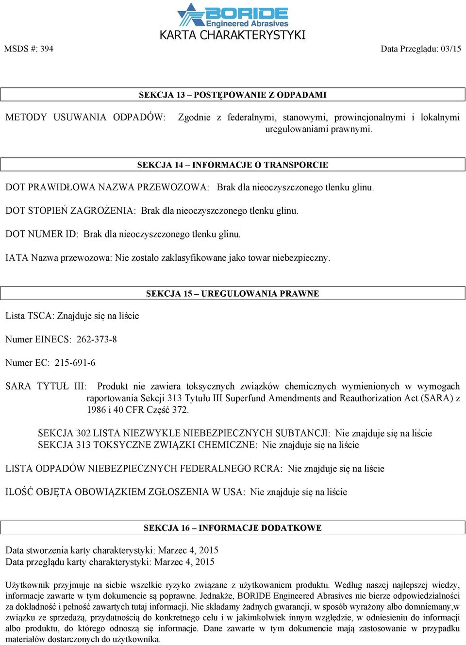 DOT NUMER ID: Brak dla nieoczyszczonego tlenku glinu. IATA Nazwa przewozowa: Nie zostało zaklasyfikowane jako towar niebezpieczny.