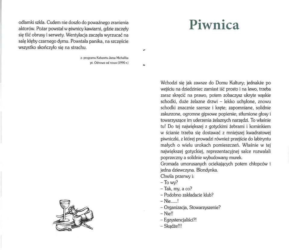 ) Wchodzi się jak zawsze do Domu Kultury; jednakże po wejściu na dziedziniec zamiast iść prosto i na lewo, trzeba zaraz skręcić na prawo, potem zobaczysz ukryte wąskie schodki, duże żelazne drzwi -