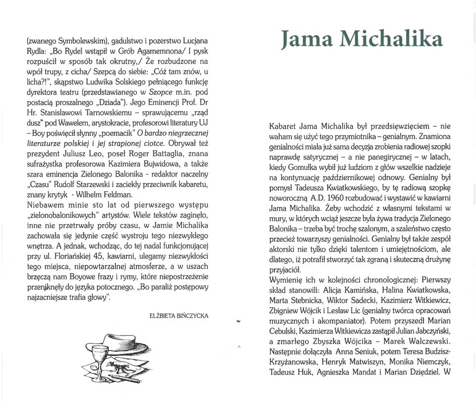 Stanisławowi Tarnowskiemu - sprawującemu rząd dusz" pod Wawelem, arystokracie, profesorowi literatury UJ -Boy poświęcił słynny poemacik" O bardzo niegrzecznej literaturze polskiej i jej strapionej