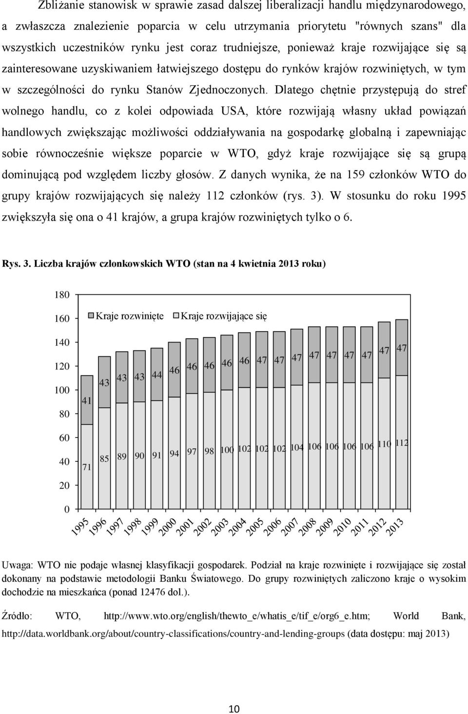 Dlatego chętnie przystępują do stref wolnego handlu, co z kolei odpowiada USA, które rozwijają własny układ powiązań handlowych zwiększając możliwości oddziaływania na gospodarkę globalną i