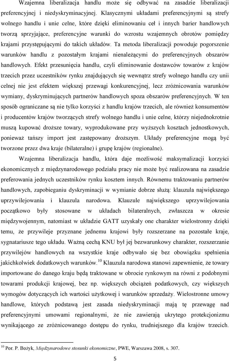 obrotów pomiędzy krajami przystępującymi do takich układów. Ta metoda liberalizacji powoduje pogorszenie warunków handlu z pozostałym krajami nienależącymi do preferencyjnych obszarów handlowych.