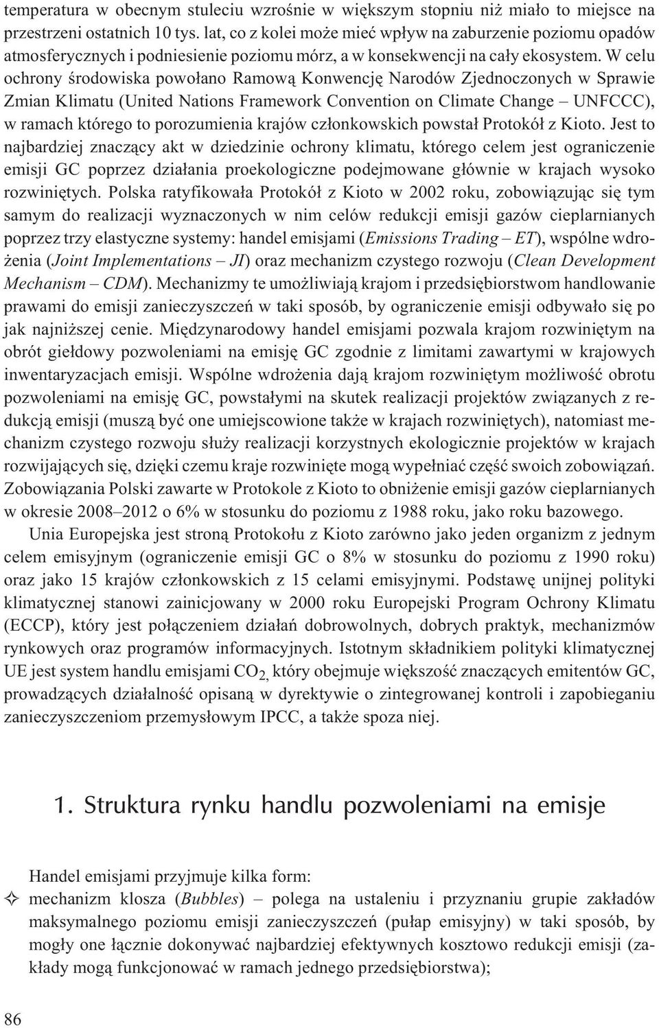 W celu ochrony œrodowiska powo³ano Ramow¹ Konwencjê Narodów Zjednoczonych w Sprawie Zmian Klimatu (United Nations Framework Convention on Climate Change UNFCCC), w ramach którego to porozumienia