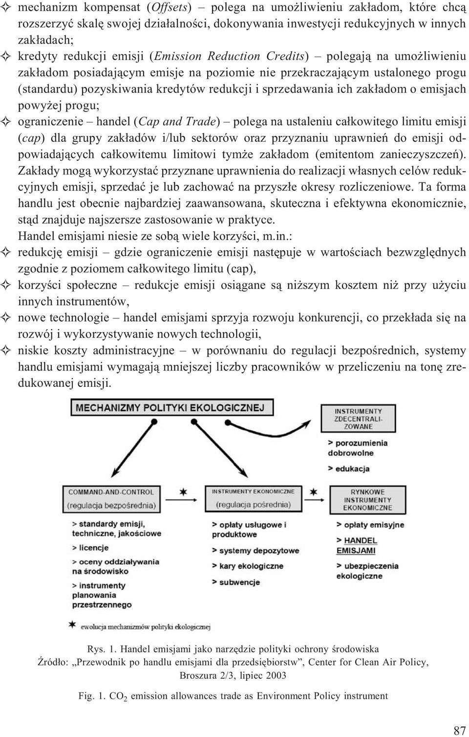 zak³adom o emisjach powy ej progu; ograniczenie handel (Cap and Trade) polega na ustaleniu ca³kowitego limitu emisji (cap) dla grupy zak³adów i/lub sektorów oraz przyznaniu uprawnieñ do emisji