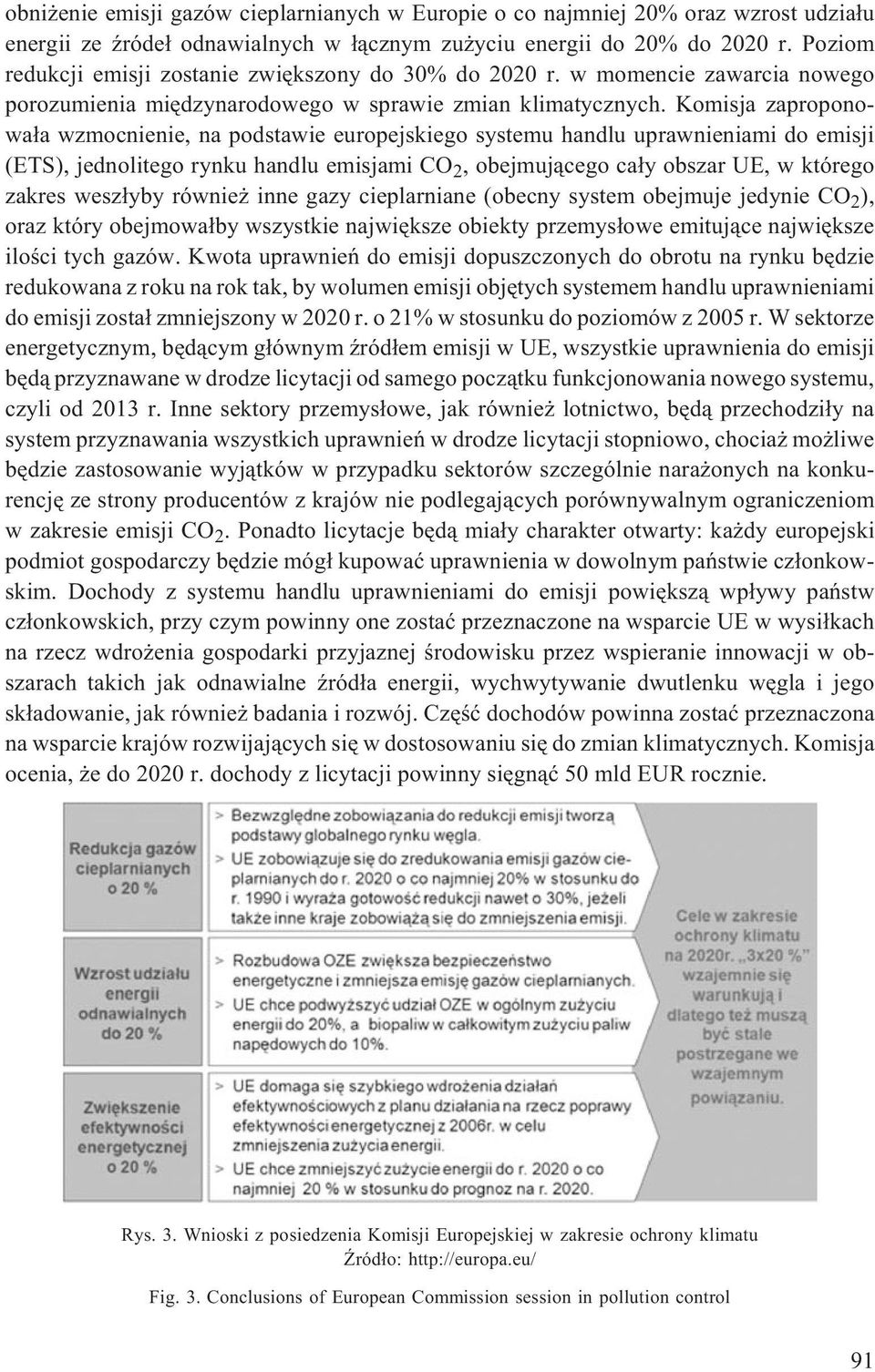 Komisja zaproponowa³a wzmocnienie, na podstawie europejskiego systemu handlu uprawnieniami do emisji (ETS), jednolitego rynku handlu emisjami CO 2, obejmuj¹cego ca³y obszar UE, w którego zakres