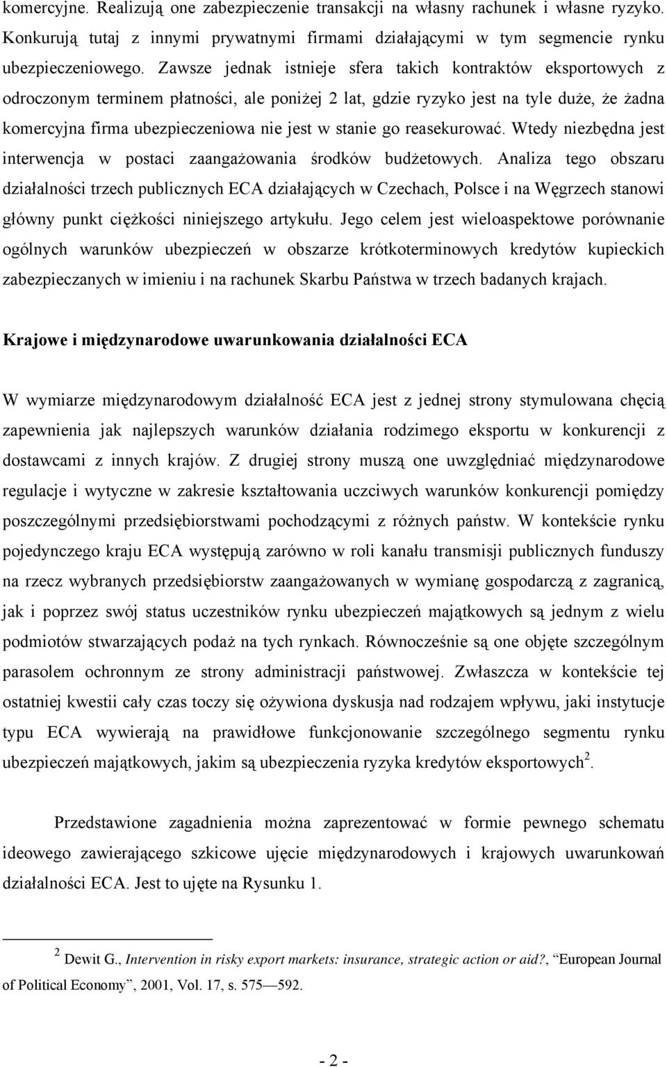 stanie go reasekurować. Wtedy niezbędna jest interwencja w postaci zaangażowania środków budżetowych.