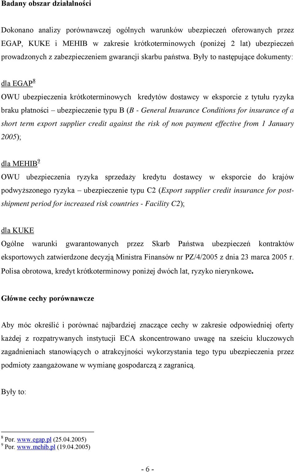 Były to następujące dokumenty: dla EGAP 8 OWU ubezpieczenia krótkoterminowych kredytów dostawcy w eksporcie z tytułu ryzyka braku płatności ubezpieczenie typu B (B - General Insurance Conditions for