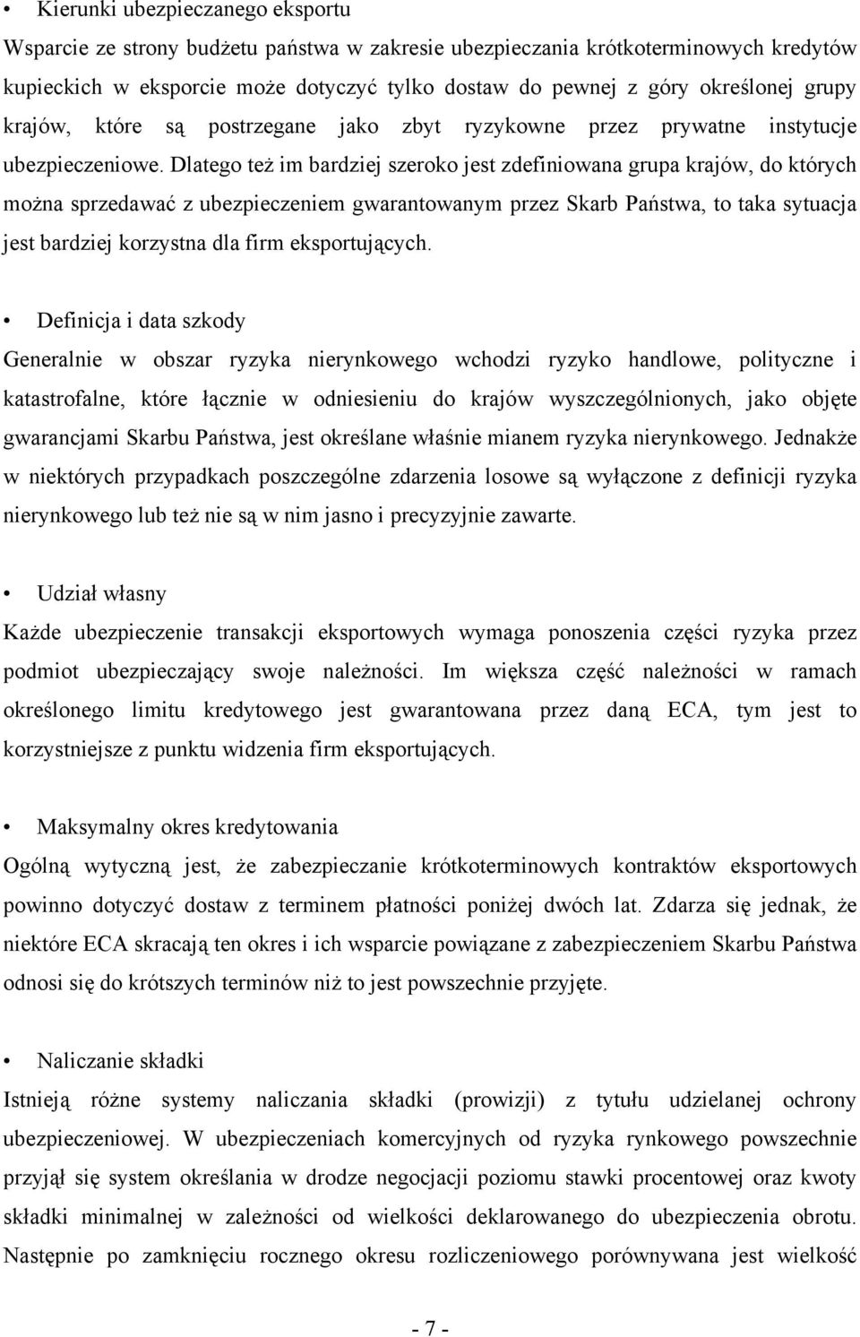 Dlatego też im bardziej szeroko jest zdefiniowana grupa krajów, do których można sprzedawać z ubezpieczeniem gwarantowanym przez Skarb Państwa, to taka sytuacja jest bardziej korzystna dla firm