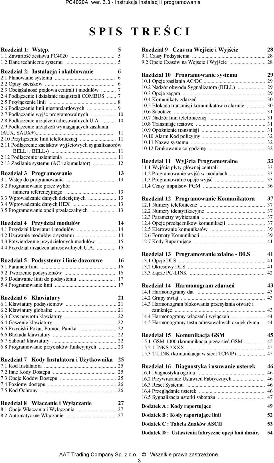 8 Podłączenie urządzeń adresowalnych U.A.... 10 2.9 Podłączenie urządzeń wymagających zasilania (AUX, SAUX+)... 11 2.10 Przyłączenie linii telefonicznej... 11 2.11 Podłączenie zacisków wyjściowych sygnalizatorów BELL+, BELL-).