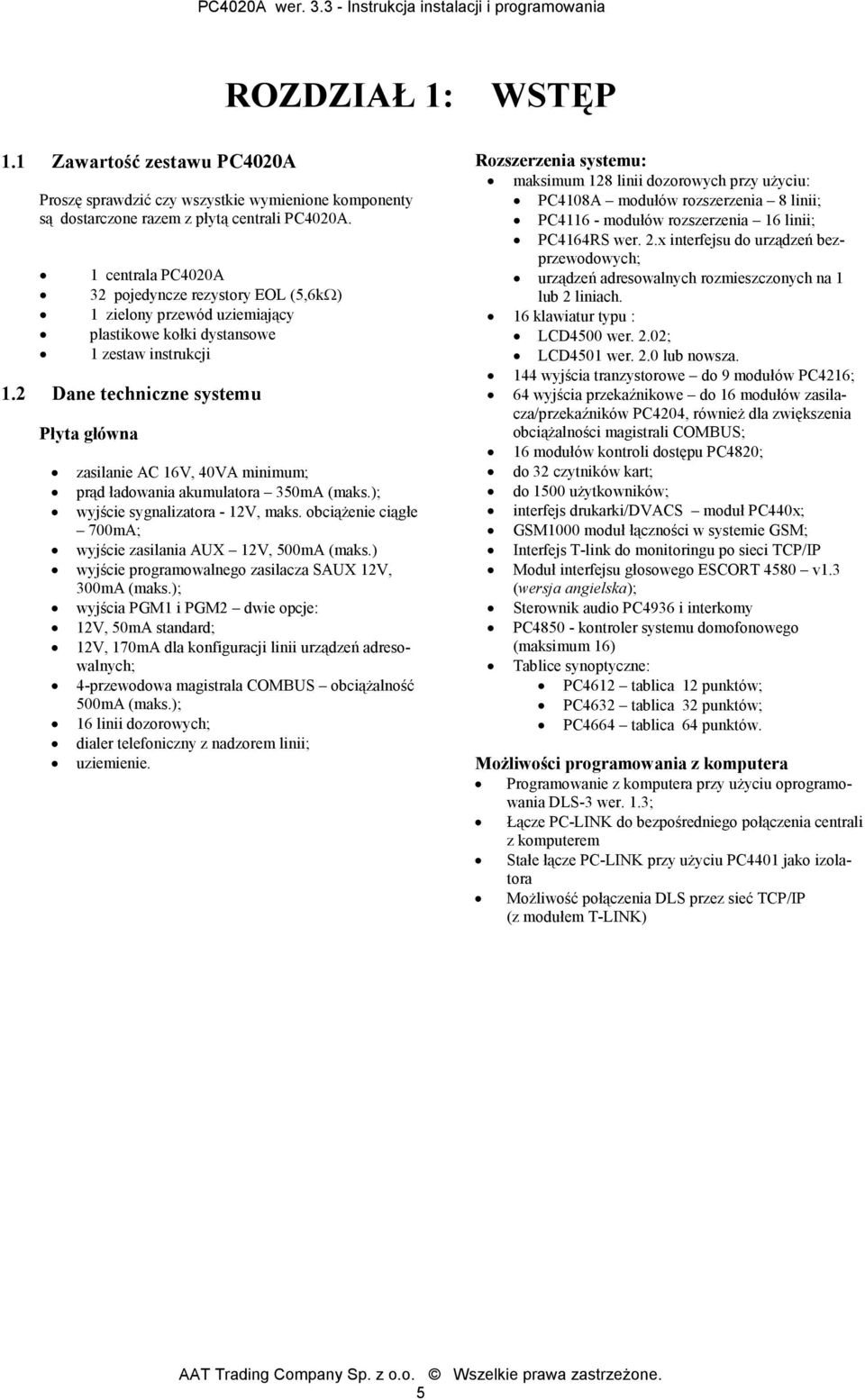 2 Dane techniczne systemu Płyta główna zasilanie AC 16V, 40VA minimum; prąd ładowania akumulatora 350mA (maks.); wyjście sygnalizatora - 12V, maks.