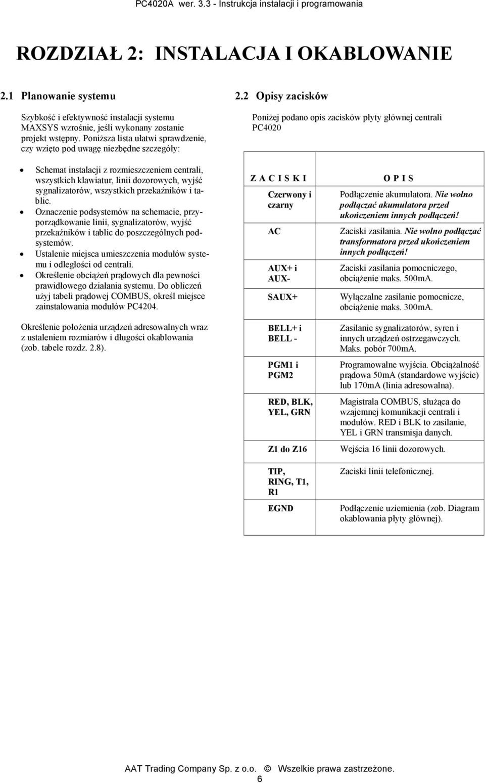 2 Opisy zacisków PoniŜej podano opis zacisków płyty głównej centrali PC4020 Schemat instalacji z rozmieszczeniem centrali, wszystkich klawiatur, linii dozorowych, wyjść sygnalizatorów, wszystkich