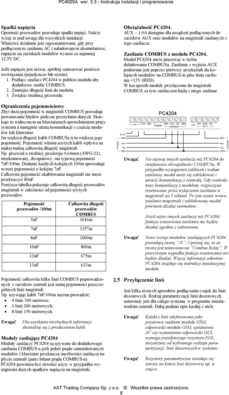 Jeśli napięcie jest niŝsze, spróbuj zastosować poniŝsze rozwiązania (pojedynczo lub razem): 1. Podłącz zasilacz PC4204 w pobliŝu modułu aby dodatkowo zasilić COMBUS. 2.