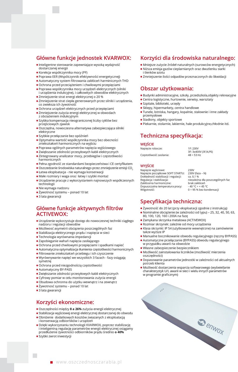 całkowitych obwodów elektrycznych Zmniejszenie strat energi elektrycznej o 20 % Zmniejszenie strat ciepła generowanych przez silniki i urządzenia, co zwieksza ich żywotność Ochrona urządzeń