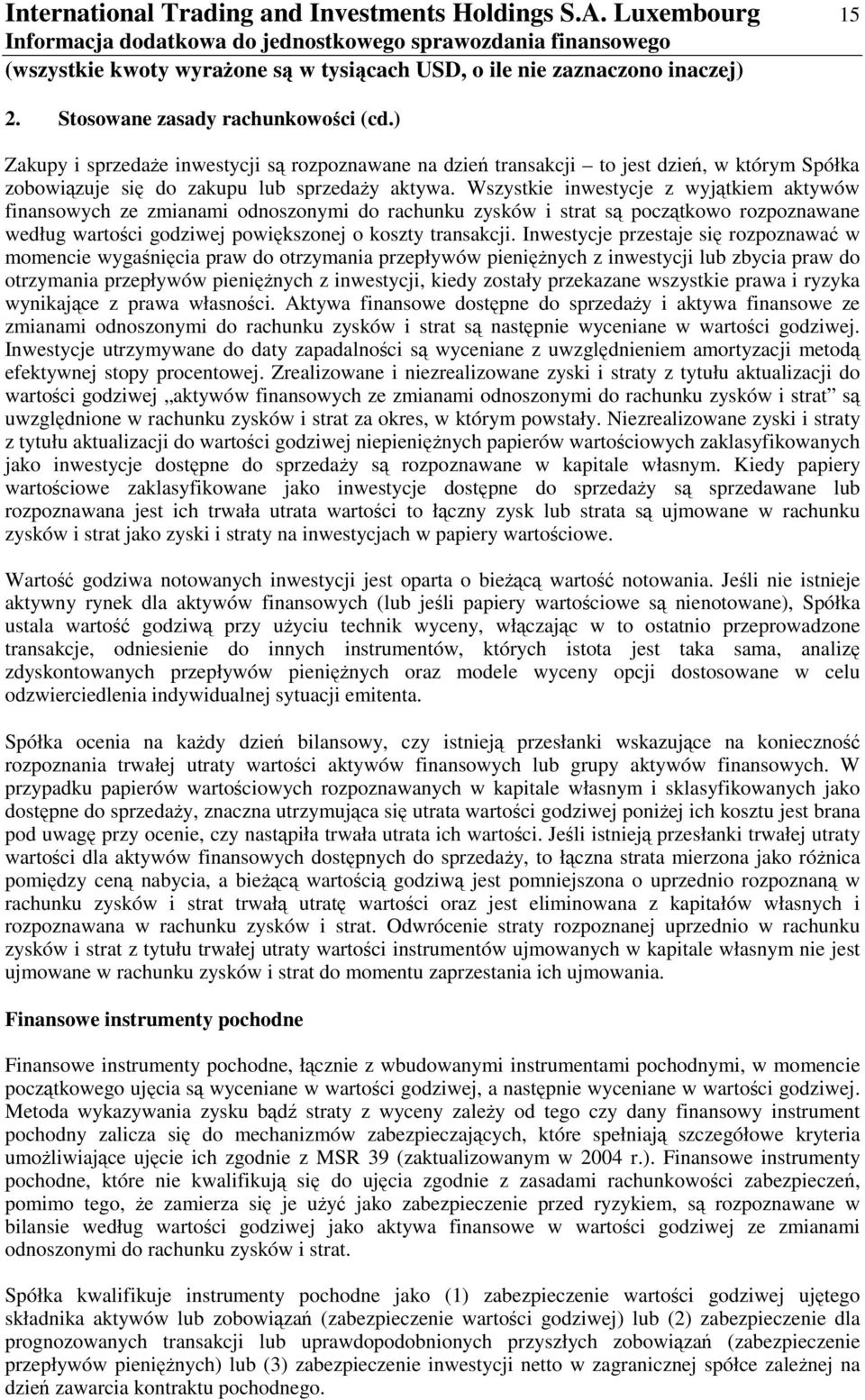 Wszystkie inwestycje z wyjtkiem aktywów finansowych ze zmianami odnoszonymi do rachunku zysków i strat s pocztkowo rozpoznawane według wartoci godziwej powikszonej o koszty transakcji.