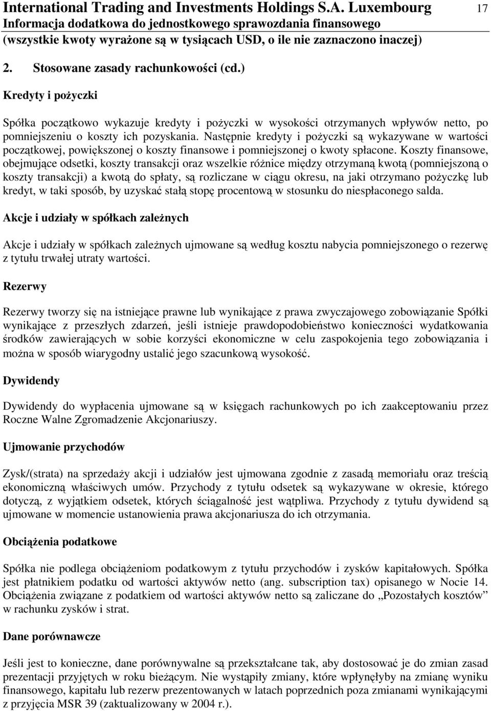 Nastpnie kredyty i poyczki s wykazywane w wartoci pocztkowej, powikszonej o koszty finansowe i pomniejszonej o kwoty spłacone.