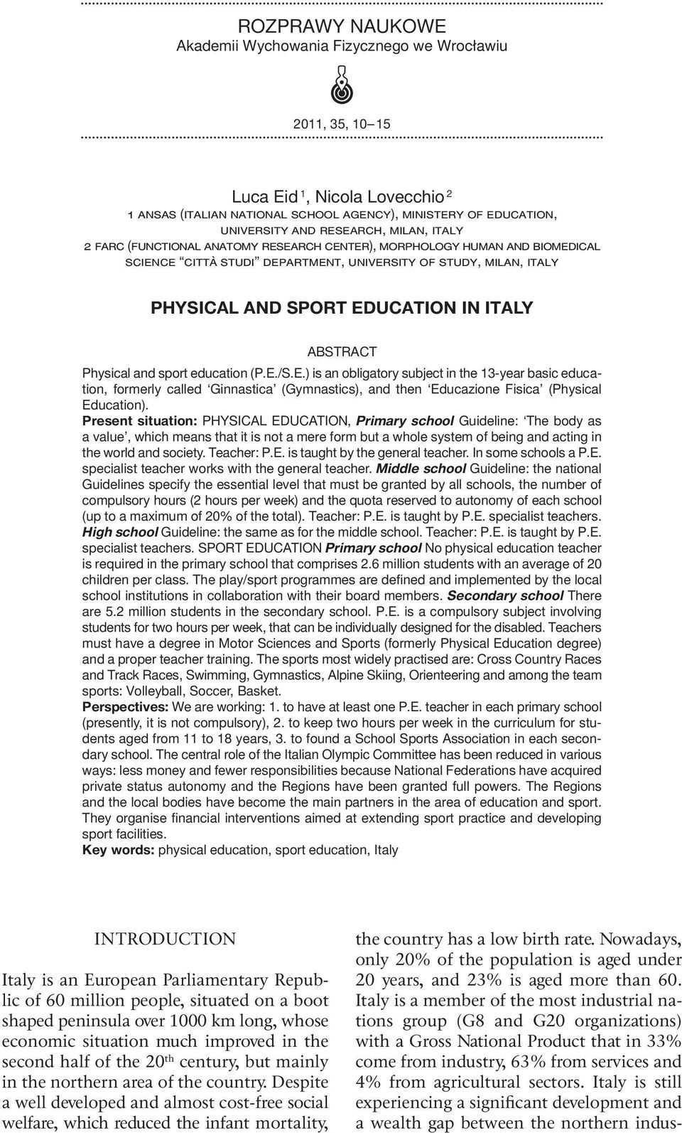 and sport education (P.E./S.E.) is an obligatory subject in the 13-year basic education, formerly called Ginnastica (Gymnastics), and then Educazione Fisica (Physical Education).