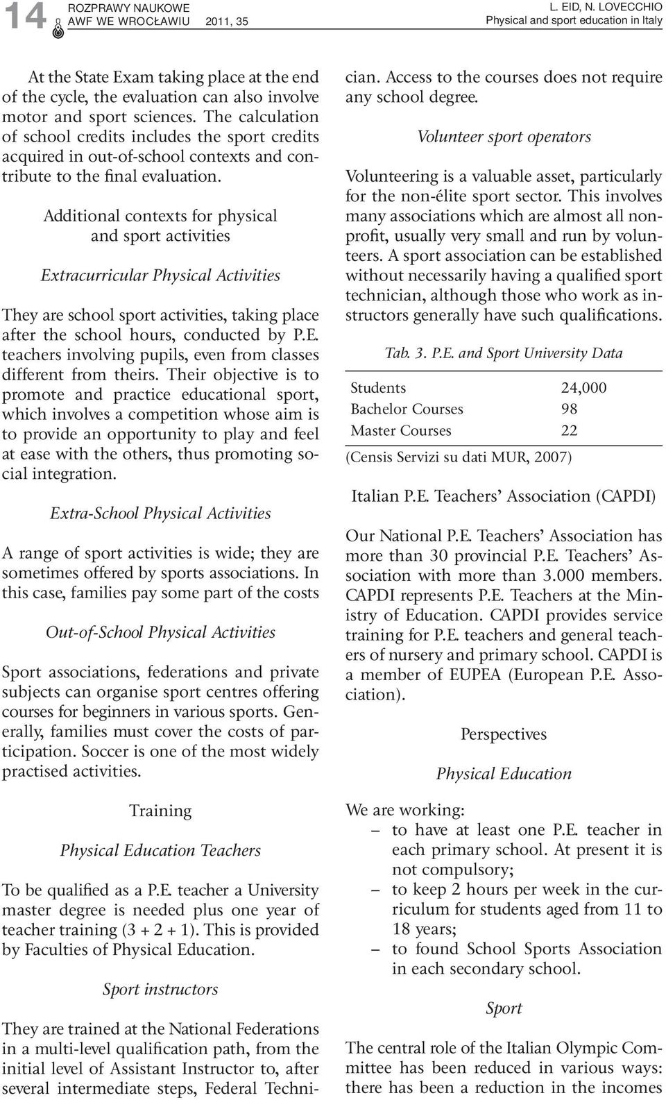 The calculation of school credits includes the sport credits acquired in out-of-school contexts and contribute to the final evaluation.