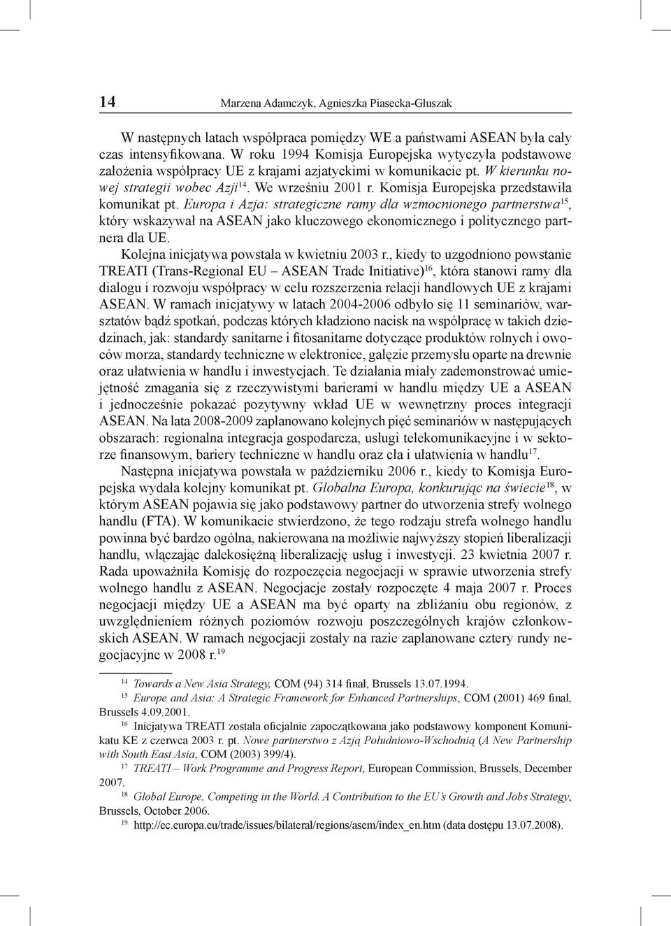 Komisja Europejska przedstawiła komunikat pt. Europa i Azja: strategiczne ramy dla wzmocnionego partnerstwa 15, który wskazywał na ASEAN jako kluczowego ekonomicznego i politycznego partnera dla UE.