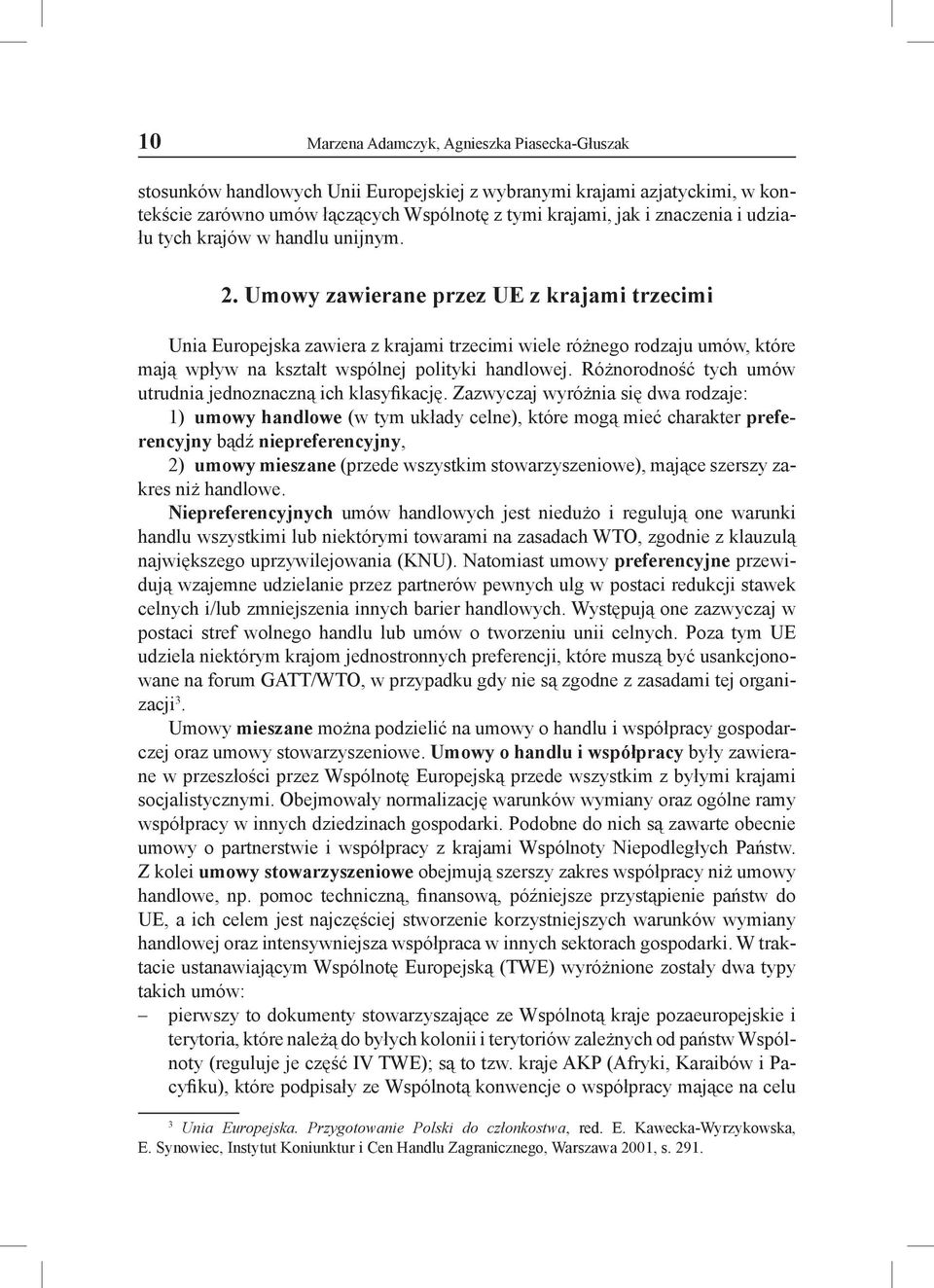 Umowy zawierane przez UE z krajami trzecimi Unia Europejska zawiera z krajami trzecimi wiele różnego rodzaju umów, które mają wpływ na kształt wspólnej polityki handlowej.