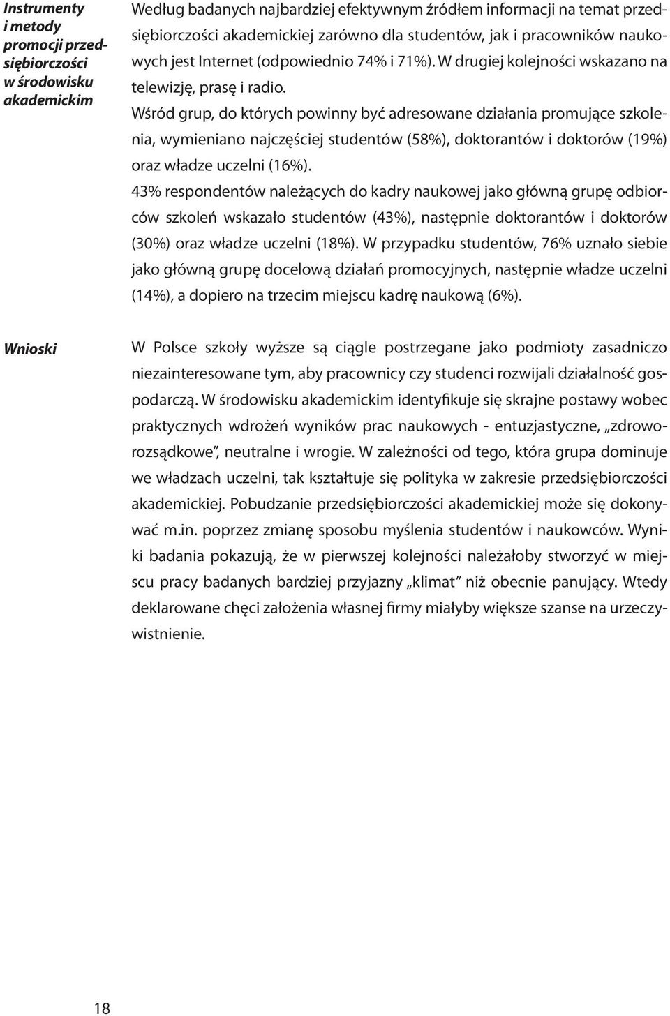 Wśród grup, do których powinny być adresowane działania promujące szkolenia, wymieniano najczęściej studentów (58%), doktorantów i doktorów (19%) oraz władze uczelni (16%).