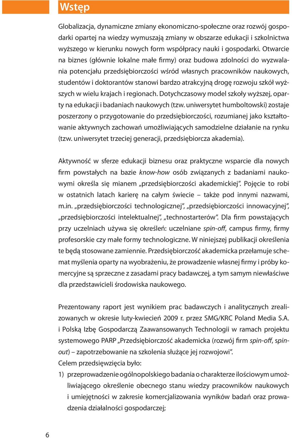 Otwarcie na biznes (głównie lokalne małe firmy) oraz budowa zdolności do wyzwalania potencjału przedsiębiorczości wśród własnych pracowników naukowych, studentów i doktorantów stanowi bardzo