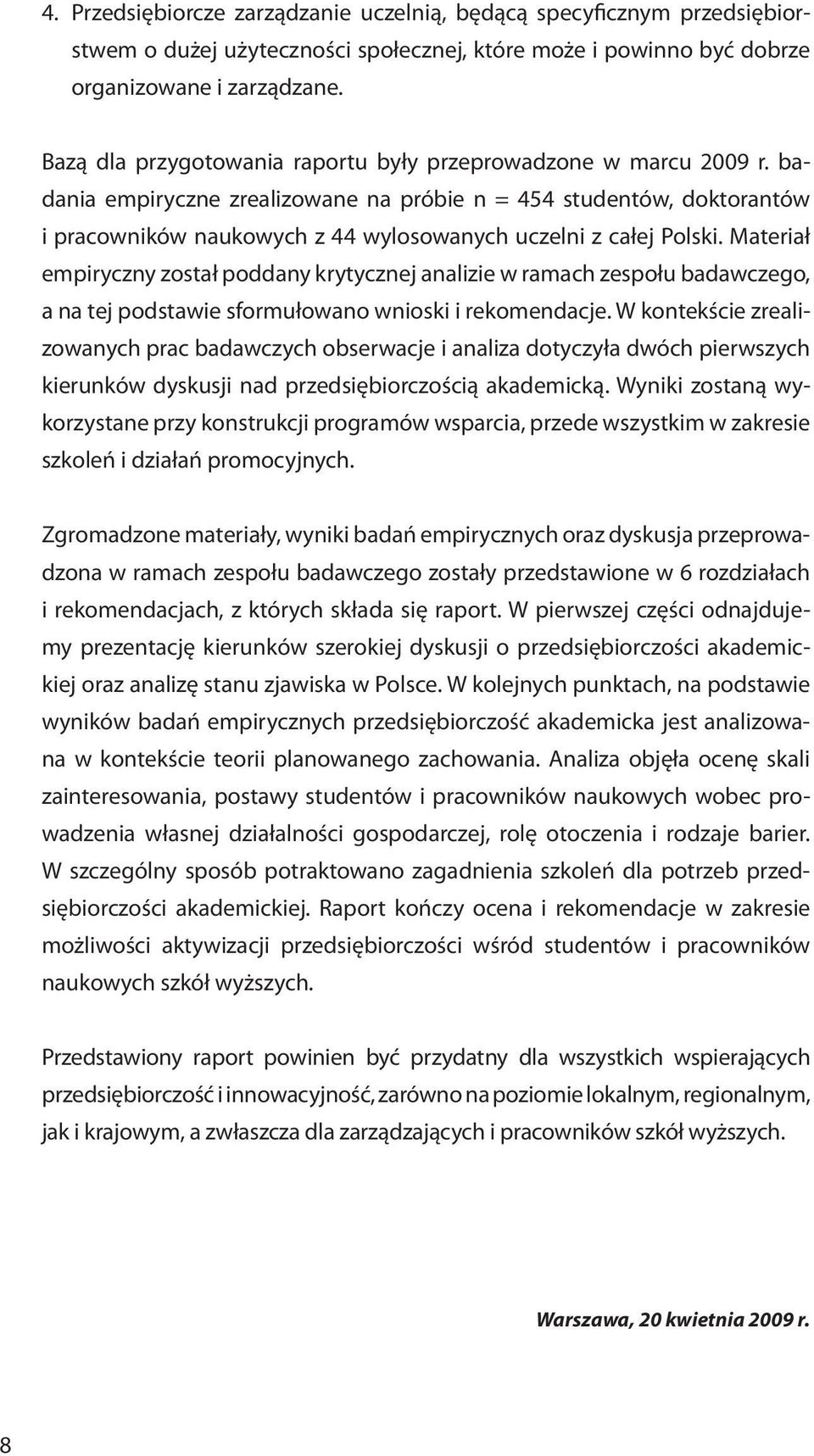 badania empiryczne zrealizowane na próbie n = 454 studentów, doktorantów i pracowników naukowych z 44 wylosowanych uczelni z całej Polski.