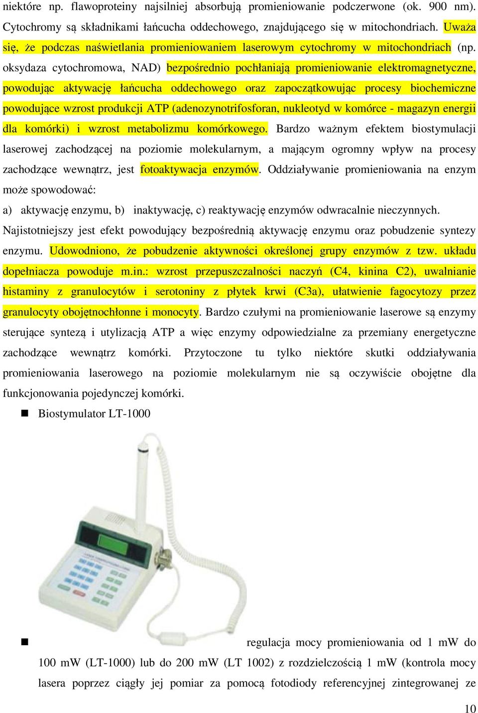 oksydaza cytochromowa, NAD) bezpośrednio pochłaniają promieniowanie elektromagnetyczne, powodując aktywację łańcucha oddechowego oraz zapoczątkowując procesy biochemiczne powodujące wzrost produkcji