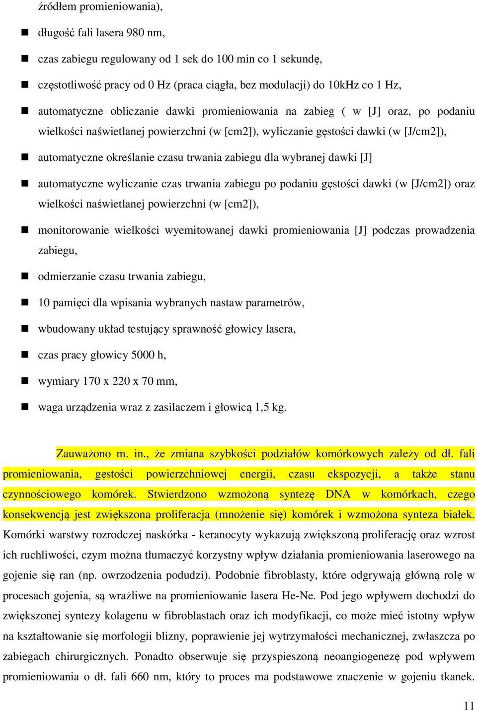 dla wybranej dawki [J] automatyczne wyliczanie czas trwania zabiegu po podaniu gęstości dawki (w [J/cm2]) oraz wielkości naświetlanej powierzchni (w [cm2]), monitorowanie wielkości wyemitowanej dawki