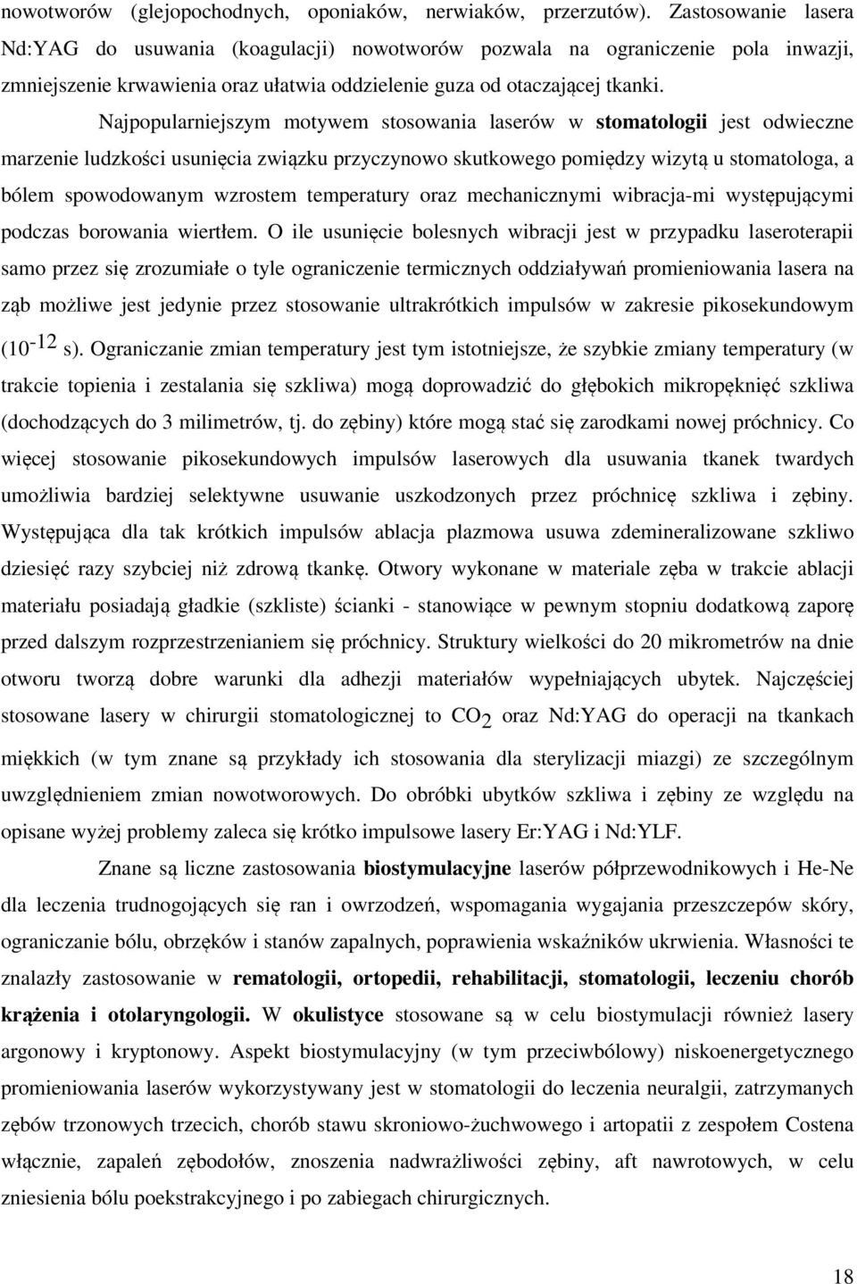 Najpopularniejszym motywem stosowania laserów w stomatologii jest odwieczne marzenie ludzkości usunięcia związku przyczynowo skutkowego pomiędzy wizytą u stomatologa, a bólem spowodowanym wzrostem