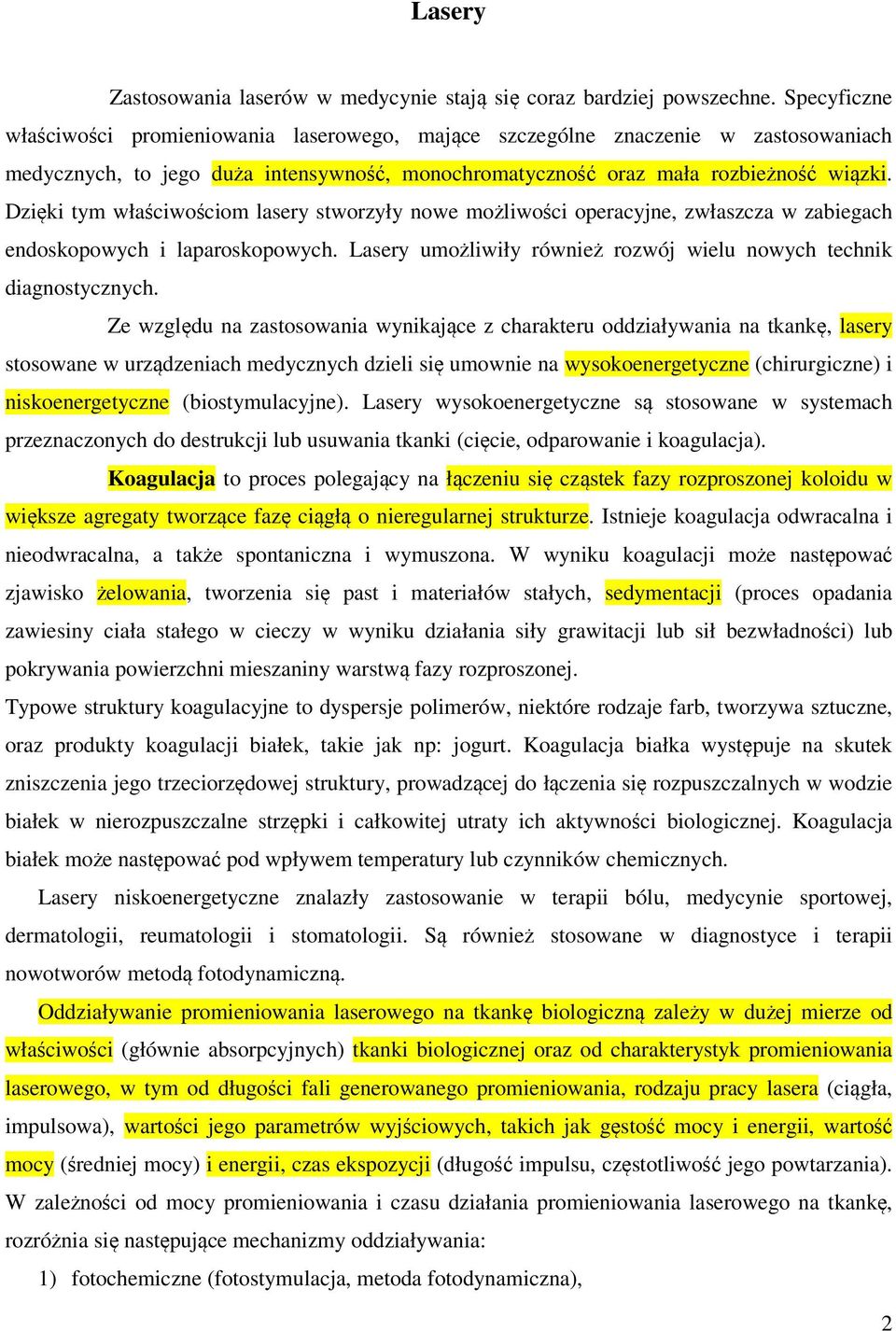 Dzięki tym właściwościom lasery stworzyły nowe możliwości operacyjne, zwłaszcza w zabiegach endoskopowych i laparoskopowych. Lasery umożliwiły również rozwój wielu nowych technik diagnostycznych.