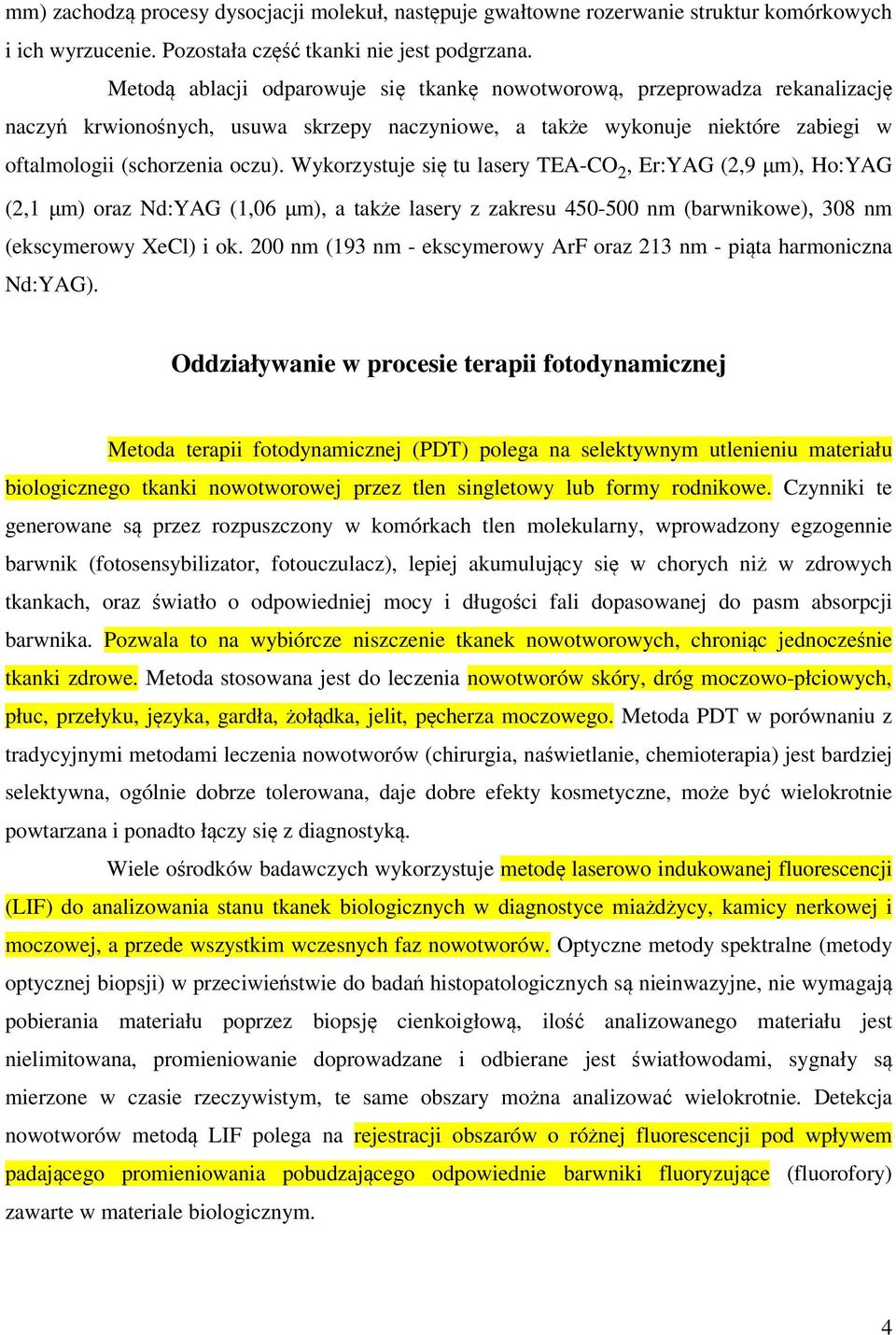 Wykorzystuje się tu lasery TEA-CO 2, Er:YAG (2,9 µm), Ho:YAG (2,1 µm) oraz Nd:YAG (1,06 µm), a także lasery z zakresu 450-500 nm (barwnikowe), 308 nm (ekscymerowy XeCl) i ok.