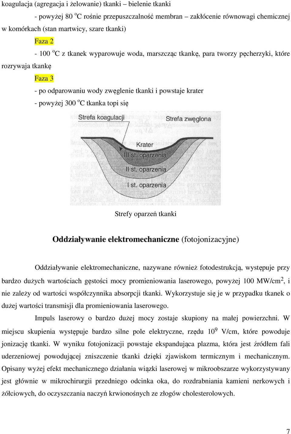 oparzeń tkanki Oddziaływanie elektromechaniczne (fotojonizacyjne) Oddziaływanie elektromechaniczne, nazywane również fotodestrukcją, występuje przy bardzo dużych wartościach gęstości mocy