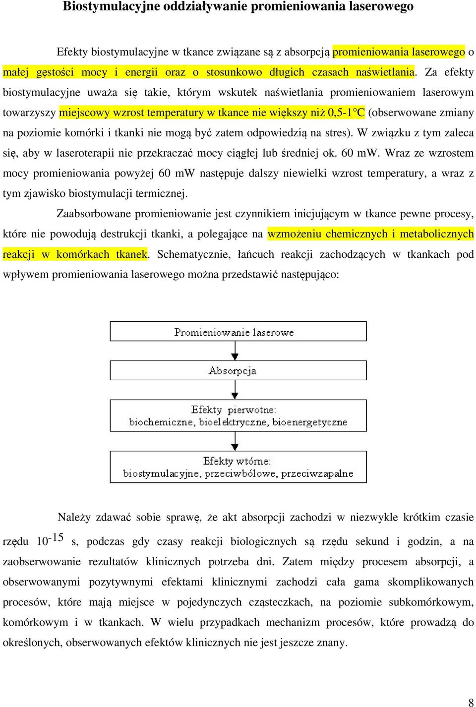 Za efekty biostymulacyjne uważa się takie, którym wskutek naświetlania promieniowaniem laserowym towarzyszy miejscowy wzrost temperatury w tkance nie większy niż 0,5-1 C (obserwowane zmiany na