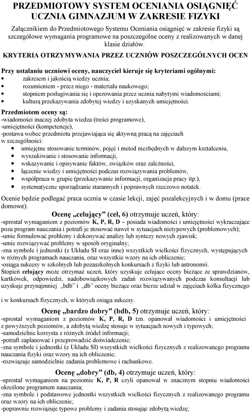 KRYTERIA OTRZYMYWANIA PRZEZ UCZNIÓW POSZCZEGÓLNYCH OCEN Przy ustalaniu uczniowi oceny, nauczyciel kieruje się kryteriami ogólnymi: zakresem i jakością wiedzy ucznia; rozumieniem - przez niego -