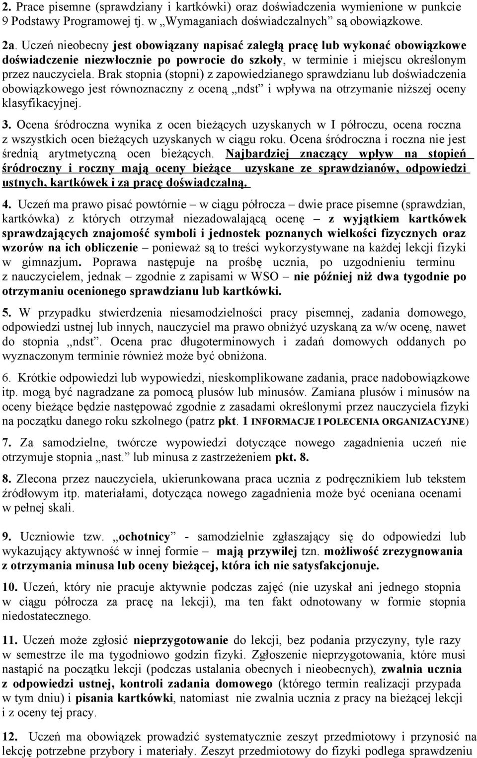 Brak stopnia (stopni) z zapowiedzianego sprawdzianu lub doświadczenia obowiązkowego jest równoznaczny z oceną ndst i wpływa na otrzymanie niższej oceny klasyfikacyjnej. 3.